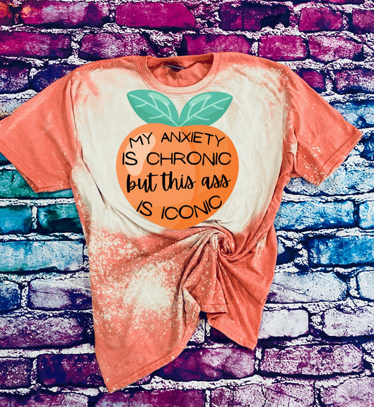 My anxiety is chronic, but this a$$ is iconic peach Bleached  Shirt